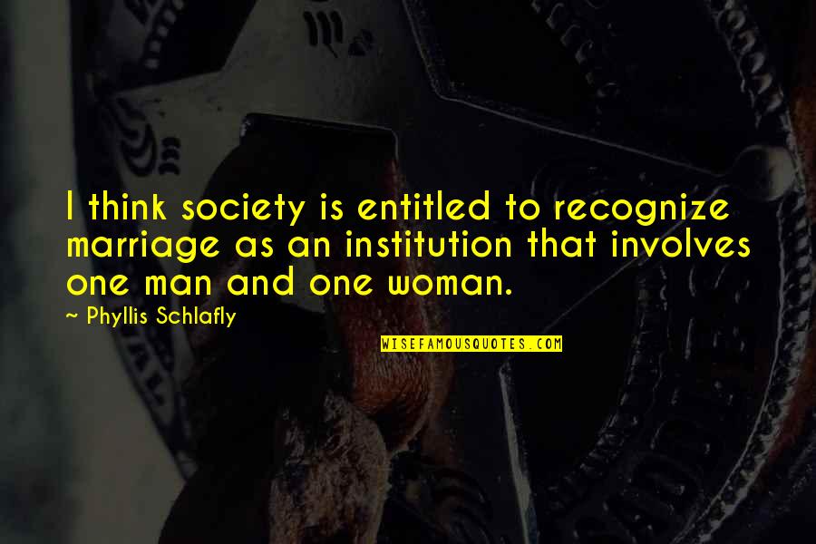 Viticulture Essential Edition Quotes By Phyllis Schlafly: I think society is entitled to recognize marriage