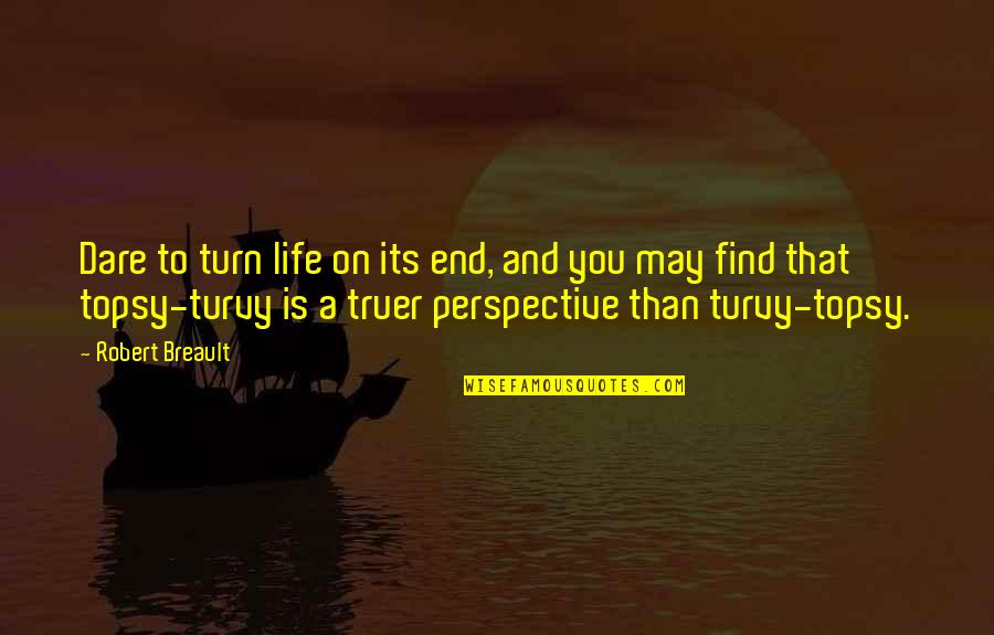 Vitiello Quotes By Robert Breault: Dare to turn life on its end, and