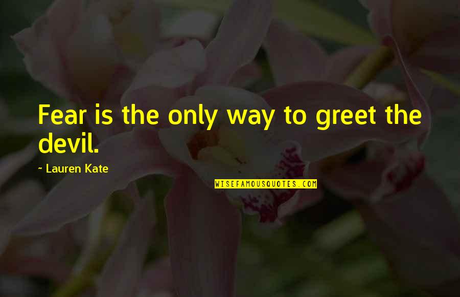 Vitkina Quotes By Lauren Kate: Fear is the only way to greet the Vitkina Quotes By Lauren Kate: Fear is the only way to greet the