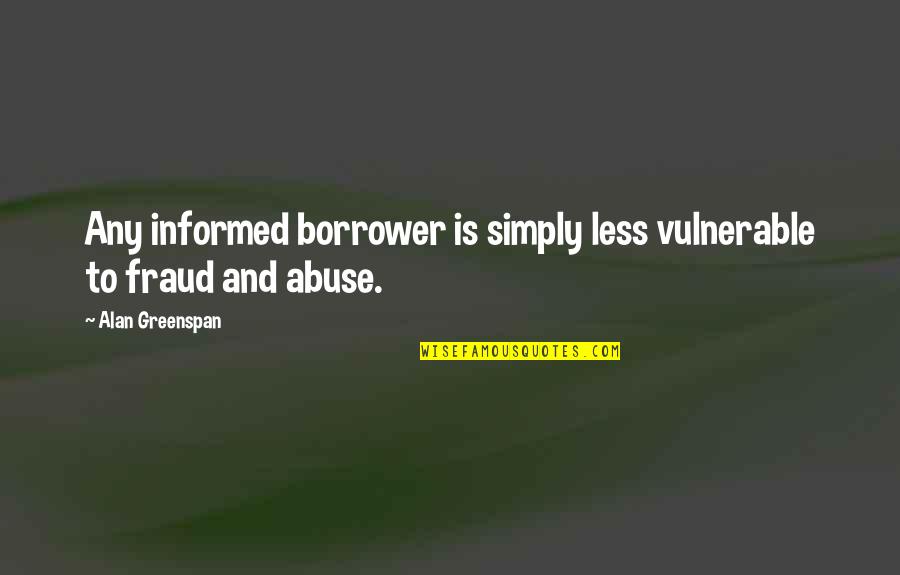 Vitlera Quotes By Alan Greenspan: Any informed borrower is simply less vulnerable to Vitlera Quotes By Alan Greenspan: Any informed borrower is simply less vulnerable to