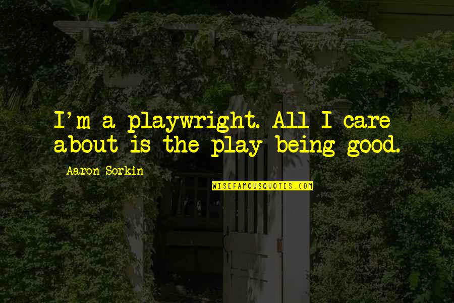 Vito Corleone Quotes By Aaron Sorkin: I'm a playwright. All I care about is