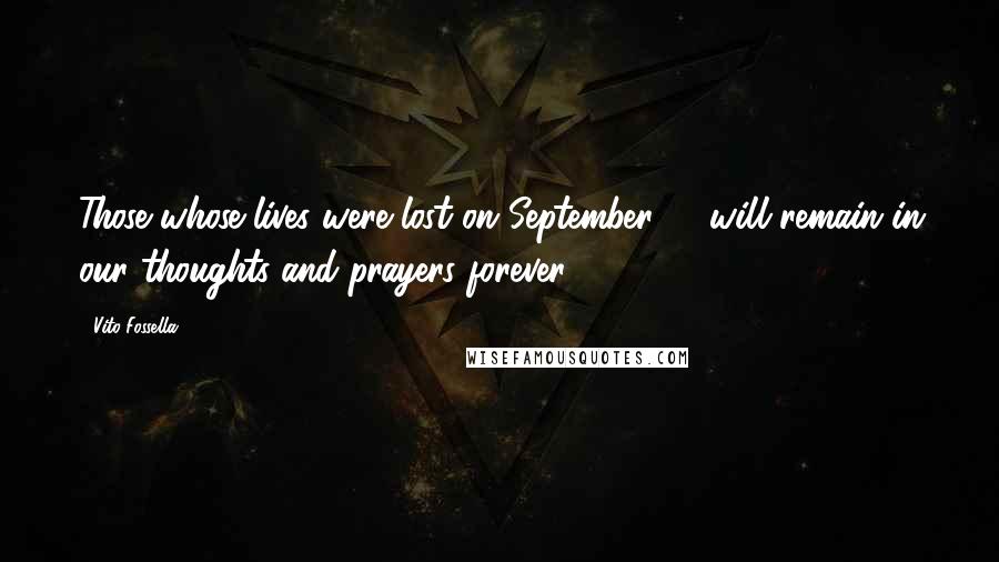 Vito Fossella quotes: Those whose lives were lost on September 11 will remain in our thoughts and prayers forever.