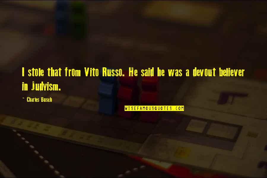 Vito Quotes By Charles Busch: I stole that from Vito Russo. He said