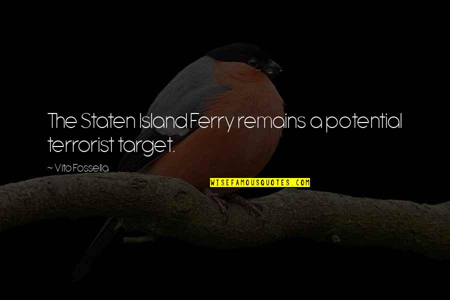 Vito Quotes By Vito Fossella: The Staten Island Ferry remains a potential terrorist