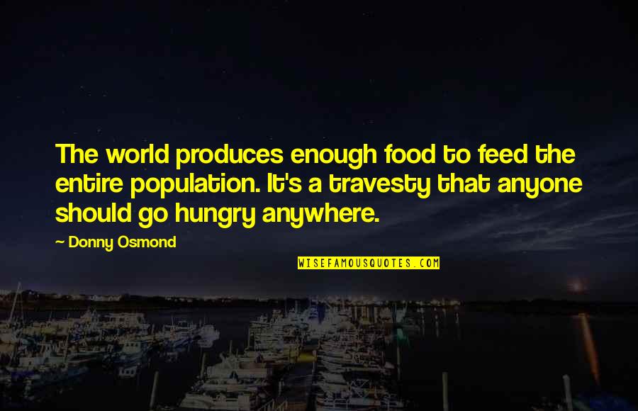 Vitola Bailando Quotes By Donny Osmond: The world produces enough food to feed the Vitola Bailando Quotes By Donny Osmond: The world produces enough food to feed the