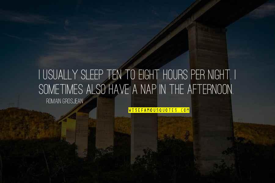 Vitoller Quotes By Romain Grosjean: I usually sleep ten to eight hours per Vitoller Quotes By Romain Grosjean: I usually sleep ten to eight hours per