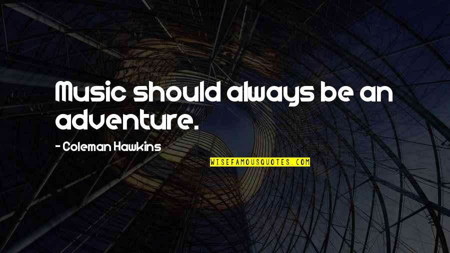 Vitols Arrest Quotes By Coleman Hawkins: Music should always be an adventure. Vitols Arrest Quotes By Coleman Hawkins: Music should always be an adventure.
