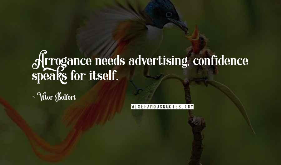 Vitor Belfort quotes: Arrogance needs advertising, confidence speaks for itself.
