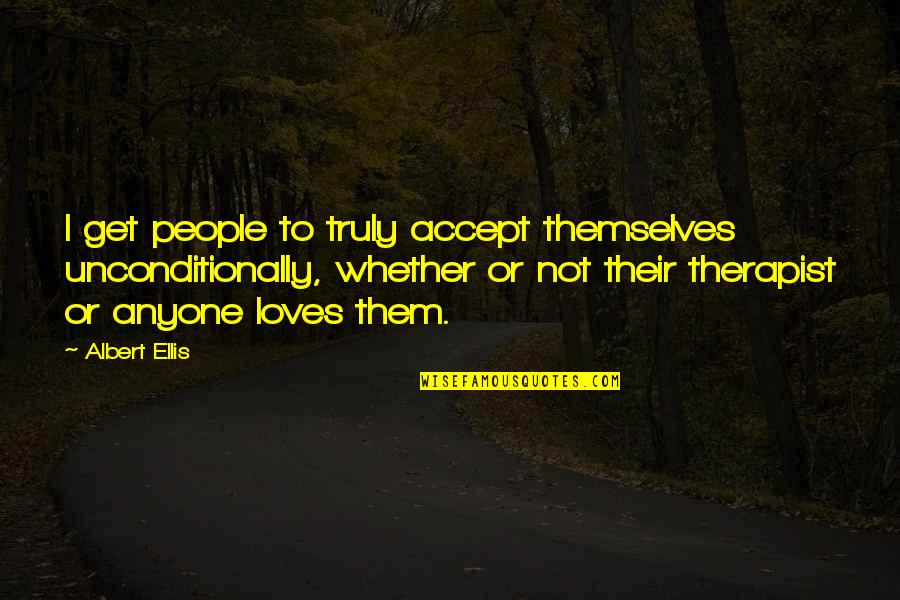 Vitorinos Quotes By Albert Ellis: I get people to truly accept themselves unconditionally, Vitorinos Quotes By Albert Ellis: I get people to truly accept themselves unconditionally,