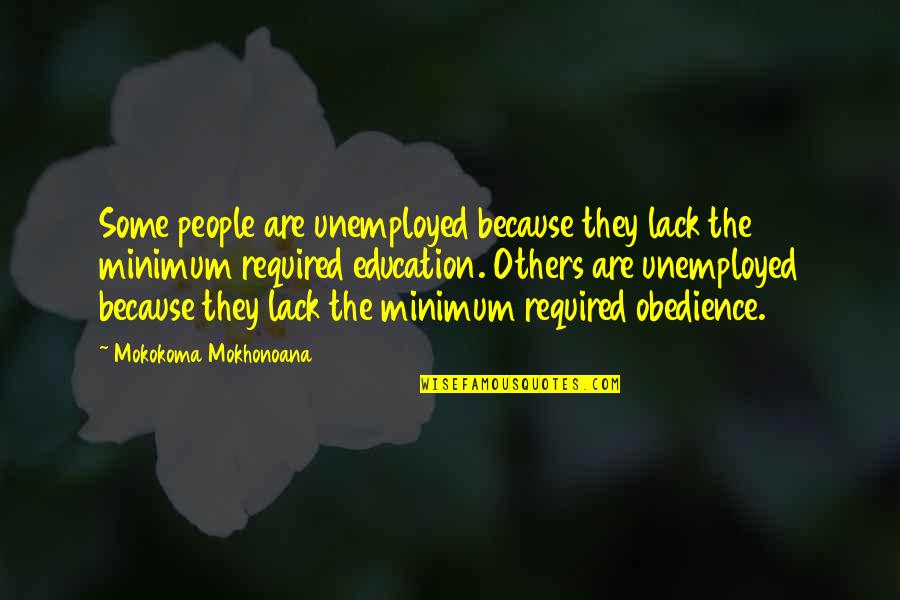 Vitorinos Quotes By Mokokoma Mokhonoana: Some people are unemployed because they lack the Vitorinos Quotes By Mokokoma Mokhonoana: Some people are unemployed because they lack the