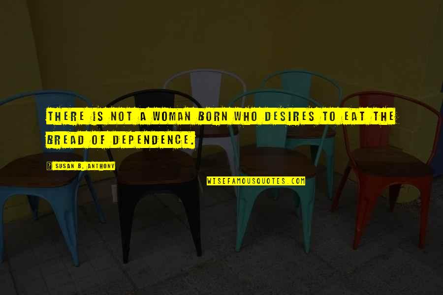 Vitorioso E Quotes By Susan B. Anthony: There is not a woman born who desires