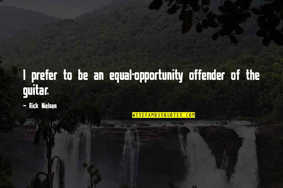 Vitorovic Glumac Quotes By Rick Nielsen: I prefer to be an equal-opportunity offender of Vitorovic Glumac Quotes By Rick Nielsen: I prefer to be an equal-opportunity offender of