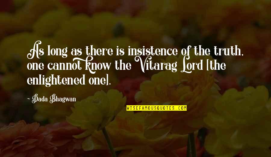 Vitrag Quotes By Dada Bhagwan: As long as there is insistence of the