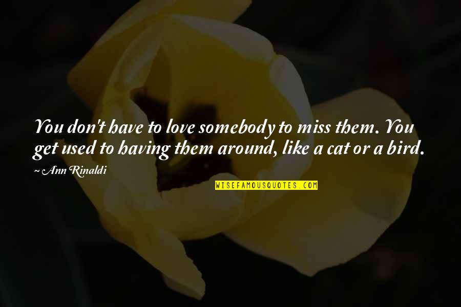 Vitran Spot Quotes By Ann Rinaldi: You don't have to love somebody to miss Vitran Spot Quotes By Ann Rinaldi: You don't have to love somebody to miss