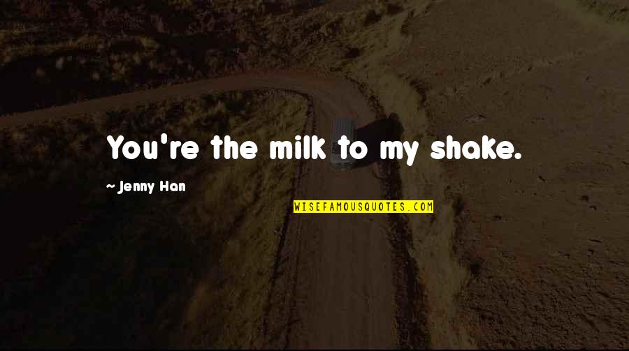 Vitreal Quotes By Jenny Han: You're the milk to my shake. Vitreal Quotes By Jenny Han: You're the milk to my shake.