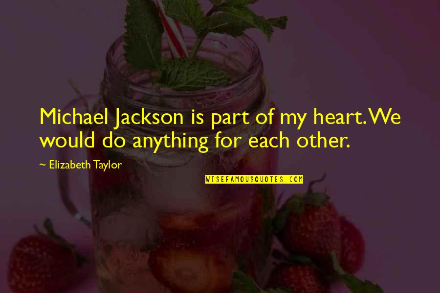 Vitria Escolar Quotes By Elizabeth Taylor: Michael Jackson is part of my heart. We