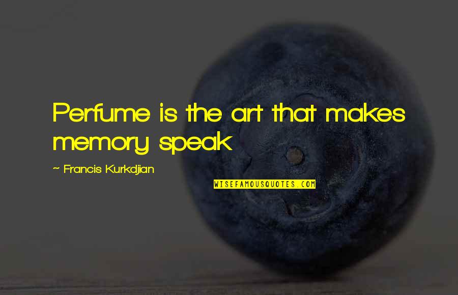 Vitria Escolar Quotes By Francis Kurkdjian: Perfume is the art that makes memory speak