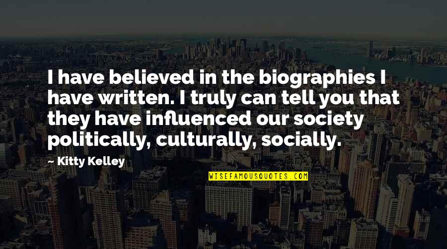 Vitria Technology Quotes By Kitty Kelley: I have believed in the biographies I have Vitria Technology Quotes By Kitty Kelley: I have believed in the biographies I have