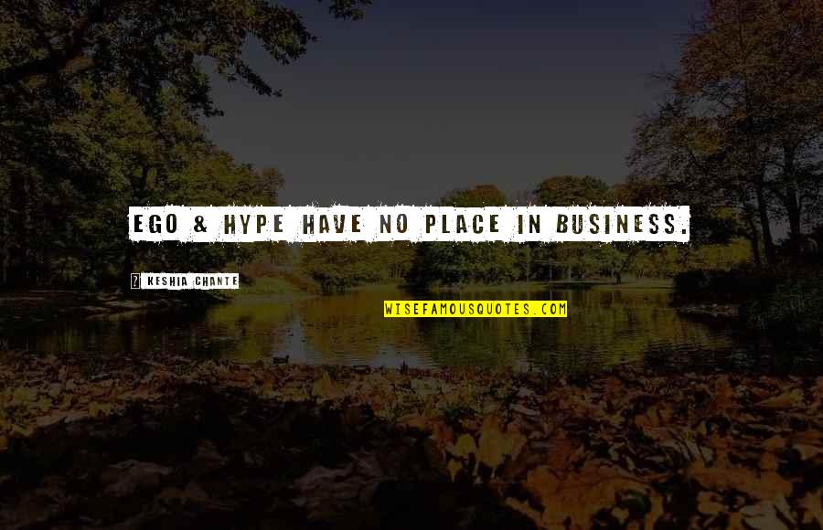 Vitro Quotes By Keshia Chante: Ego & Hype have no place in business. Vitro Quotes By Keshia Chante: Ego & Hype have no place in business.