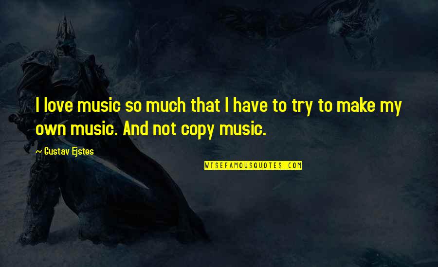 Vitronic Promotional Products Quotes By Gustav Ejstes: I love music so much that I have