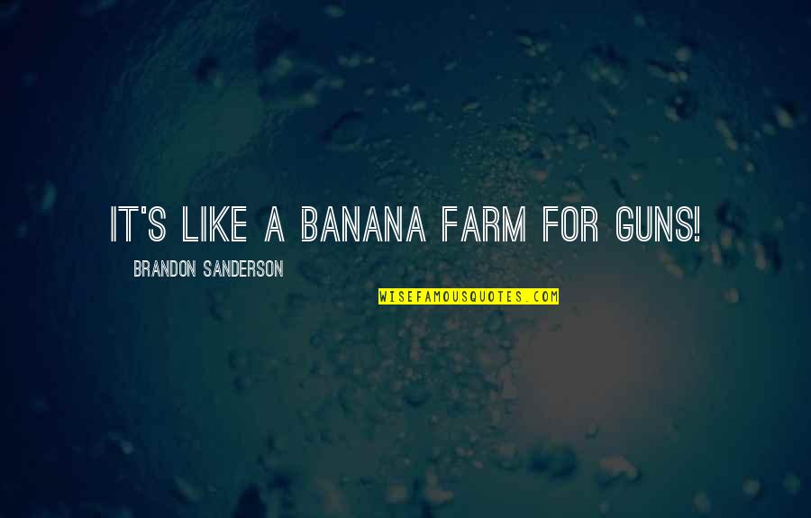 Vitrue Defintion Quotes By Brandon Sanderson: It's like a banana farm for guns! Vitrue Defintion Quotes By Brandon Sanderson: It's like a banana farm for guns!