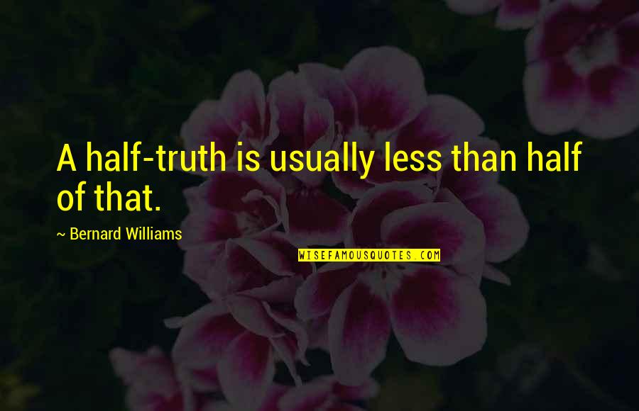 Vitruvius Famous Quotes By Bernard Williams: A half-truth is usually less than half of