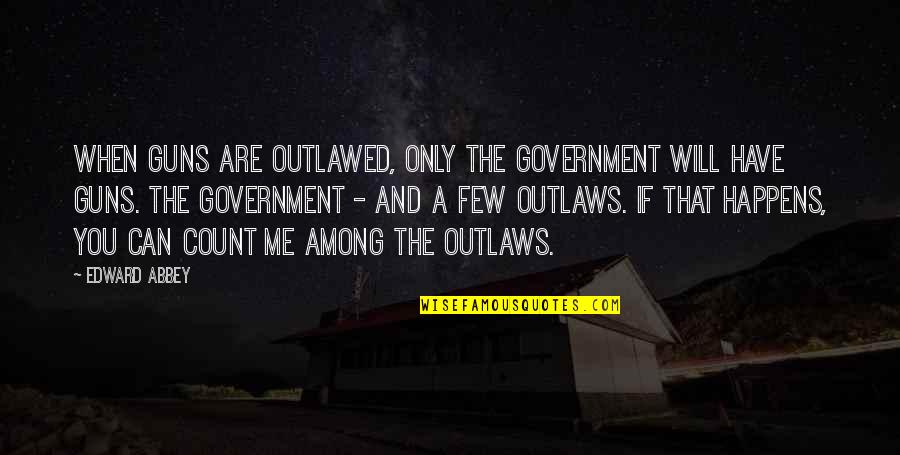 Vitruvius Famous Quotes By Edward Abbey: When guns are outlawed, only the Government will