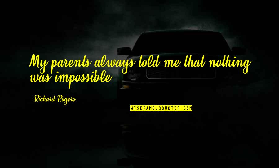 Vitruvius Famous Quotes By Richard Rogers: My parents always told me that nothing was