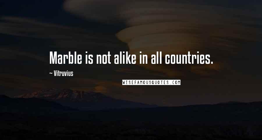 Vitruvius quotes: Marble is not alike in all countries.