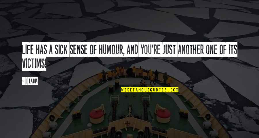 Vitsoe Dieter Quotes By L. Ladia: Life has a sick sense of humour, and