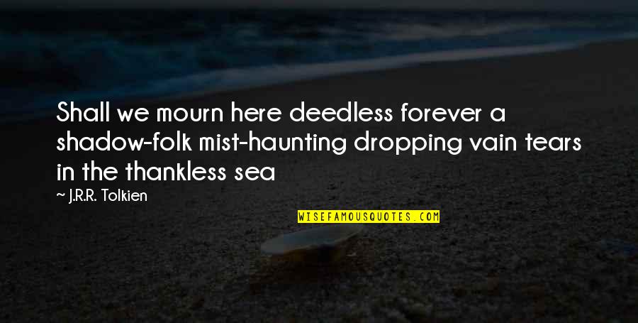 Vitsx Quotes By J.R.R. Tolkien: Shall we mourn here deedless forever a shadow-folk Vitsx Quotes By J.R.R. Tolkien: Shall we mourn here deedless forever a shadow-folk