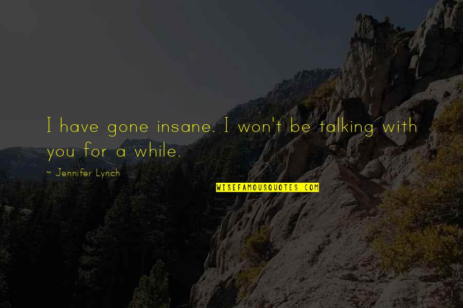 Vittachi Quotes By Jennifer Lynch: I have gone insane. I won't be talking