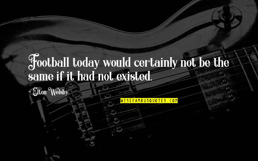 Vittetoe Quotes By Elton Welsby: Football today would certainly not be the same