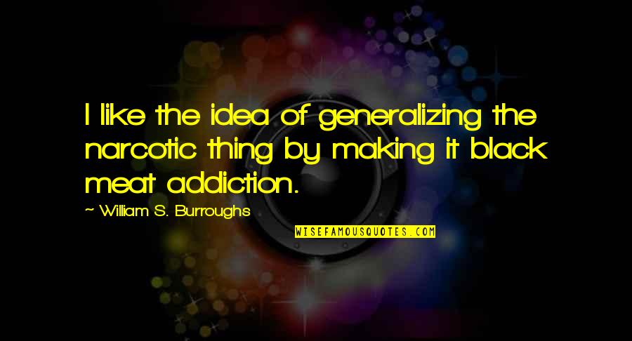 Vitthal Quotes By William S. Burroughs: I like the idea of generalizing the narcotic