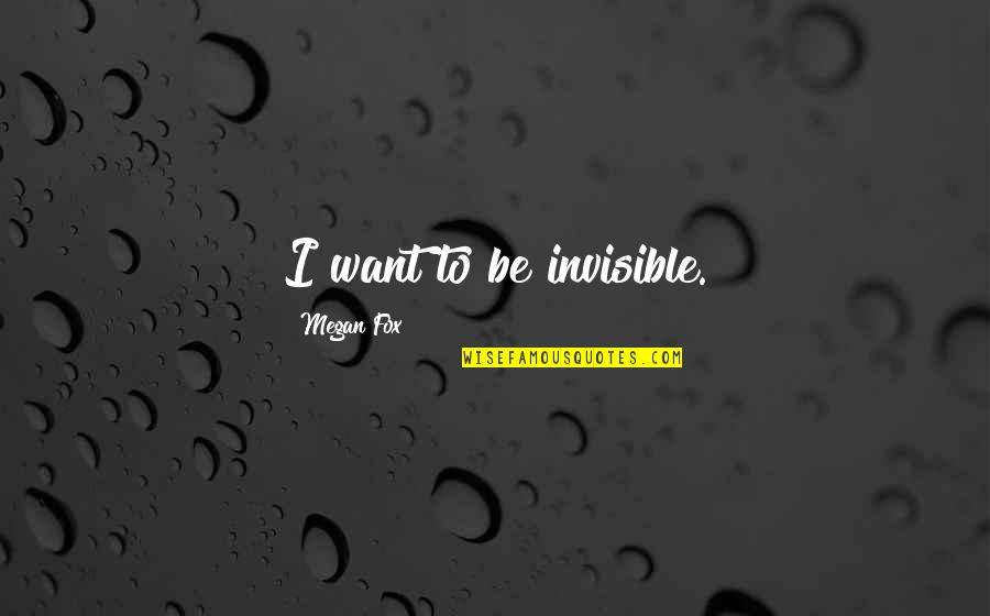 Vitthal Temple Quotes By Megan Fox: I want to be invisible.