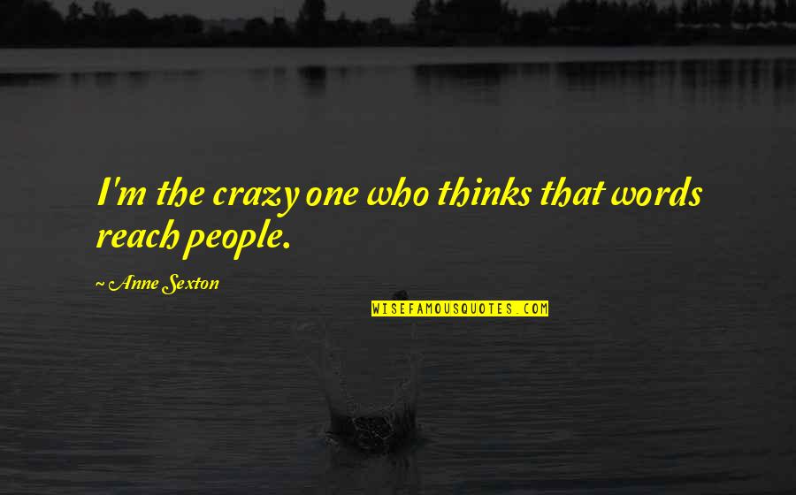 Vitthala Quotes By Anne Sexton: I'm the crazy one who thinks that words Vitthala Quotes By Anne Sexton: I'm the crazy one who thinks that words
