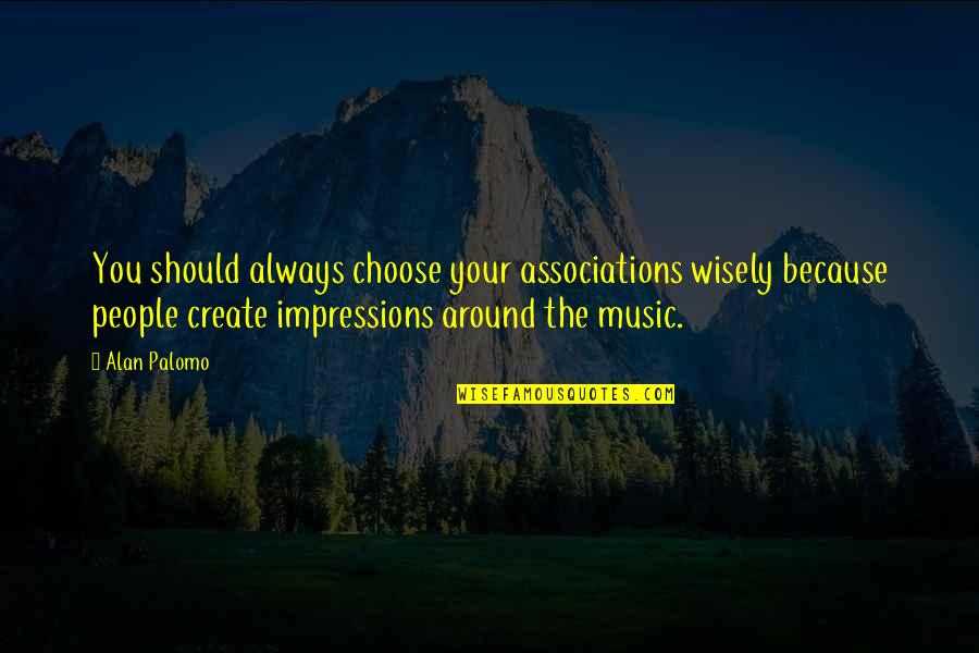 Vittigheder Quotes By Alan Palomo: You should always choose your associations wisely because Vittigheder Quotes By Alan Palomo: You should always choose your associations wisely because
