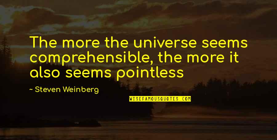 Vittime Quotes By Steven Weinberg: The more the universe seems comprehensible, the more