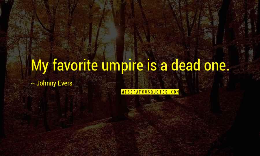 Vittina Coromandeliana Quotes By Johnny Evers: My favorite umpire is a dead one.