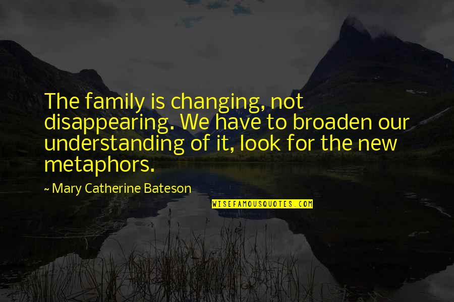 Vittina Semiconica Quotes By Mary Catherine Bateson: The family is changing, not disappearing. We have