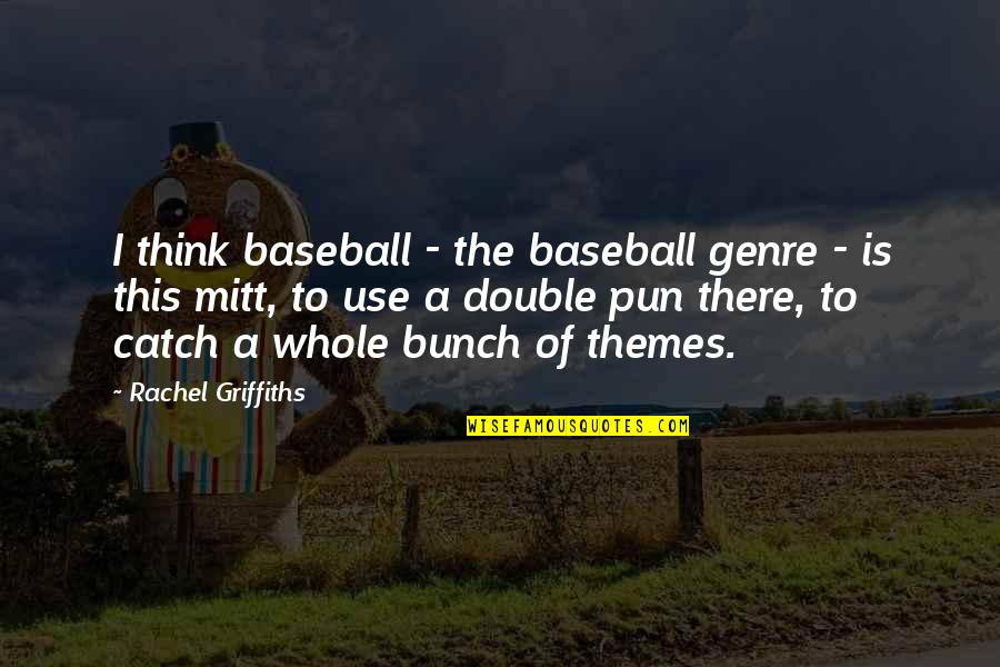 Vitting Quotes By Rachel Griffiths: I think baseball - the baseball genre -