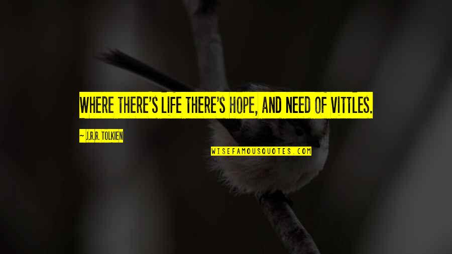 Vittles Quotes By J.R.R. Tolkien: Where there's life there's hope, and need of