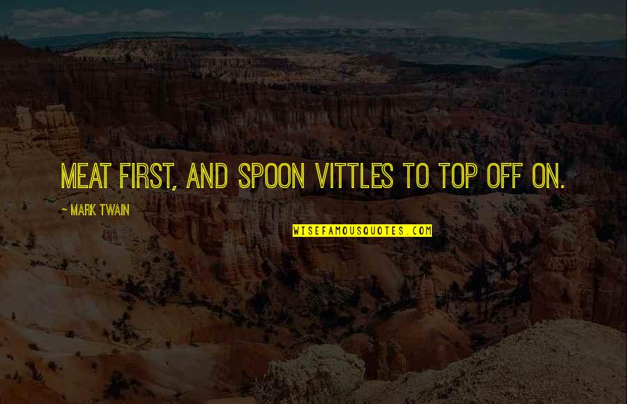 Vittles Quotes By Mark Twain: Meat first, and spoon vittles to top off