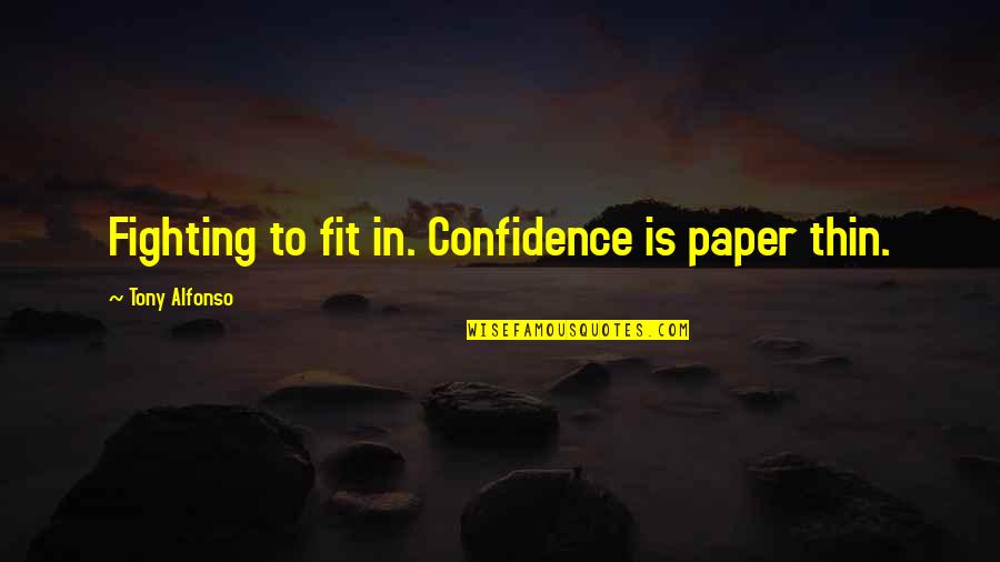 Vittles Restaurant Quotes By Tony Alfonso: Fighting to fit in. Confidence is paper thin.