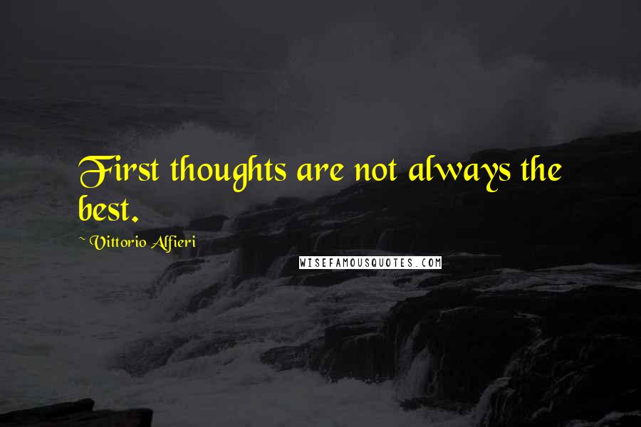 Vittorio Alfieri quotes: First thoughts are not always the best.