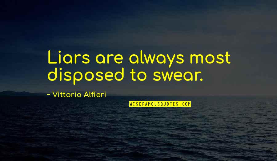 Vittorio Alfieri Quotes By Vittorio Alfieri: Liars are always most disposed to swear.