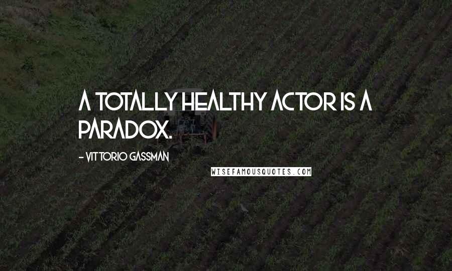 Vittorio Gassman quotes: A totally healthy actor is a paradox.