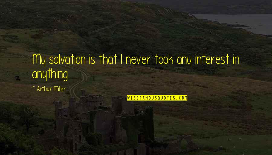 Vittorio Pozzo Quotes By Arthur Miller: My salvation is that I never took any Vittorio Pozzo Quotes By Arthur Miller: My salvation is that I never took any
