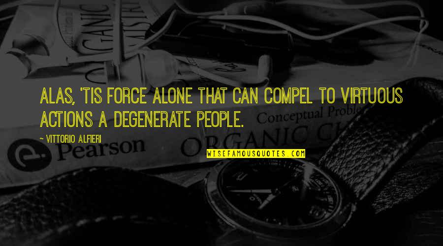 Vittorio Quotes By Vittorio Alfieri: Alas, 'tis force alone that can compel to