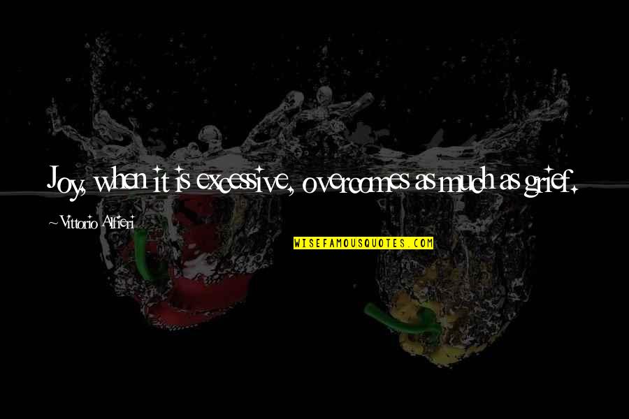 Vittorio Quotes By Vittorio Alfieri: Joy, when it is excessive, overcomes as much Vittorio Quotes By Vittorio Alfieri: Joy, when it is excessive, overcomes as much